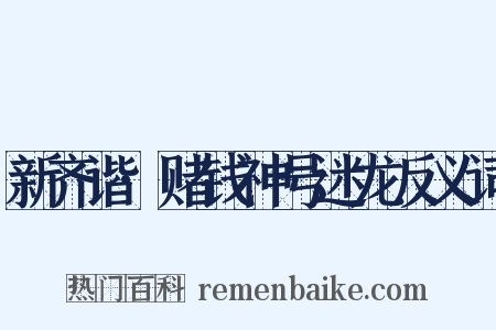 新齐谐·赌钱神号迷龙反义词是什么意思的图片